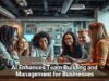 AI Enhances Team Building and Management for Businesses