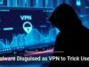 Malware Disguised as VPN to Trick Users