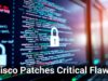 Cisco Patches Critical Flaws