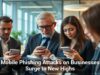 Mobile Phishing Attacks on Businesses Surge to New Highs
