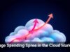 Huge Spending Spree in the Cloud Market
