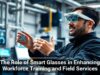 The Role of Smart Glasses in Enhancing Workforce Training and Field Services