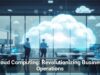 Cloud Computing: Revolutionizing Business Operations