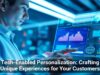 Tech-Enabled Personalization: Crafting Unique Experiences for Your Customers
