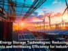 Energy Storage Technologies: Reducing Costs and Increasing Efficiency for Industries