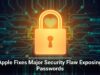Apple Fixes Major Security Flaw Exposing Passwords