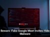 Beware: Fake Google Meet Invites Hide Malware