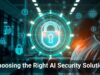 Choosing the Right AI Security Solution