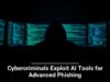 Cybercriminals Exploit AI Tools for Advanced Phishing