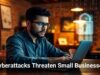 Cyberattacks Threaten Small Businesses