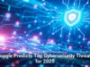 Google Predicts Top Cybersecurity Threats for 2025