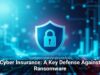 Cyber Insurance: A Key Defense Against Ransomware