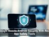 Google Boosts Android Security With New App Safety Tools