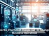 How the Internet of Things (IoT) Is Changing Business Operations