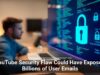 YouTube Security Flaw Could Have Exposed Billions of User Emails