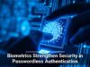 Biometrics Strengthen Security in Passwordless Authentication
