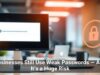 Businesses Still Use Weak Passwords — And It’s a Huge Risk