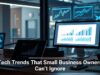 Tech Trends That Small Business Owners Can’t Ignore