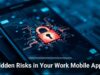 Hidden Risks in Your Work Mobile Apps