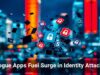 Rogue Apps Fuel Surge in Identity Attacks