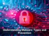 Understanding Malware: Types and Prevention