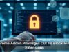 Chrome Admin Privileges Cut To Block Risky Extensions
