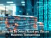 Using AI To Detect Fraud and Secure Business Transactions