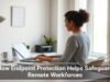 How Endpoint Protection Helps Safeguard Remote Workforces