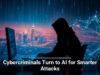 Cybercriminals Turn to AI for Smarter Attacks