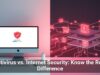 Antivirus vs. Internet Security: Know the Real Difference
