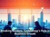 Breaking Borders: Technology’s Role in Business Growth
