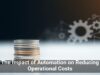 The Impact of Automation on Reducing Operational Costs