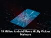 19 Million Android Users Hit By Vicious Malware
