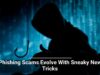 Phishing Scams Evolve With Sneaky New Tricks