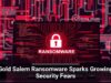 Gold Salem Ransomware Sparks Growing Security Fears