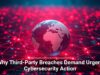 Why Third-Party Breaches Demand Urgent Cybersecurity Action