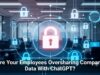 Are Your Employees Oversharing Company Data With ChatGPT?
