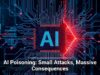 AI Poisoning: Small Attacks, Massive Consequences
