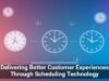 Delivering Better Customer Experiences Through Scheduling Technology