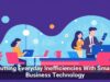 Cutting Everyday Inefficiencies With Smart Business Technology