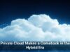 Private Cloud Makes a Comeback in the Hybrid Era