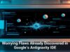 Worrying Flaws Already Discovered in Google’s Antigravity IDE