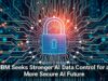 IBM Seeks Stronger AI Data Control for a More Secure AI Future