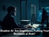 Shadow AI: Are Employees Putting Your Business at Risk?