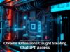 Chrome Extensions Caught Stealing ChatGPT Access