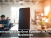 Technology Is the Great Equalizer for Small Businesses