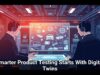 Smarter Product Testing Starts With Digital Twins