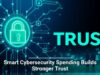 Smart Cybersecurity Spending Builds Stronger Trust