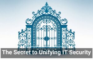 The Secret to Unifying IT Security