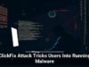 ClickFix Attack Tricks Users Into Running Malware